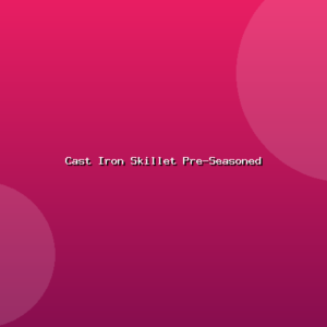 Cast Iron Skillet Pre-Seasoned